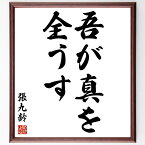 張九齢の名言「吾が真を全うす」額付き書道色紙／受注後直筆（張九齢 名言 グッズ 偉人 座右の銘 壁掛け 贈り物 プレゼント 故事成語 諺 格言 有名人 人気 おすすめ）