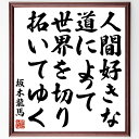 坂本龍馬の名言「人間好きな道によって世界を切り拓いてゆく」額付き書道色紙／受注後直筆（坂本龍馬 名言 グッズ 偉人 座右の銘 壁掛け 贈り物 プレゼント 故事成語 諺 格言 有名人 人気 おすすめ）