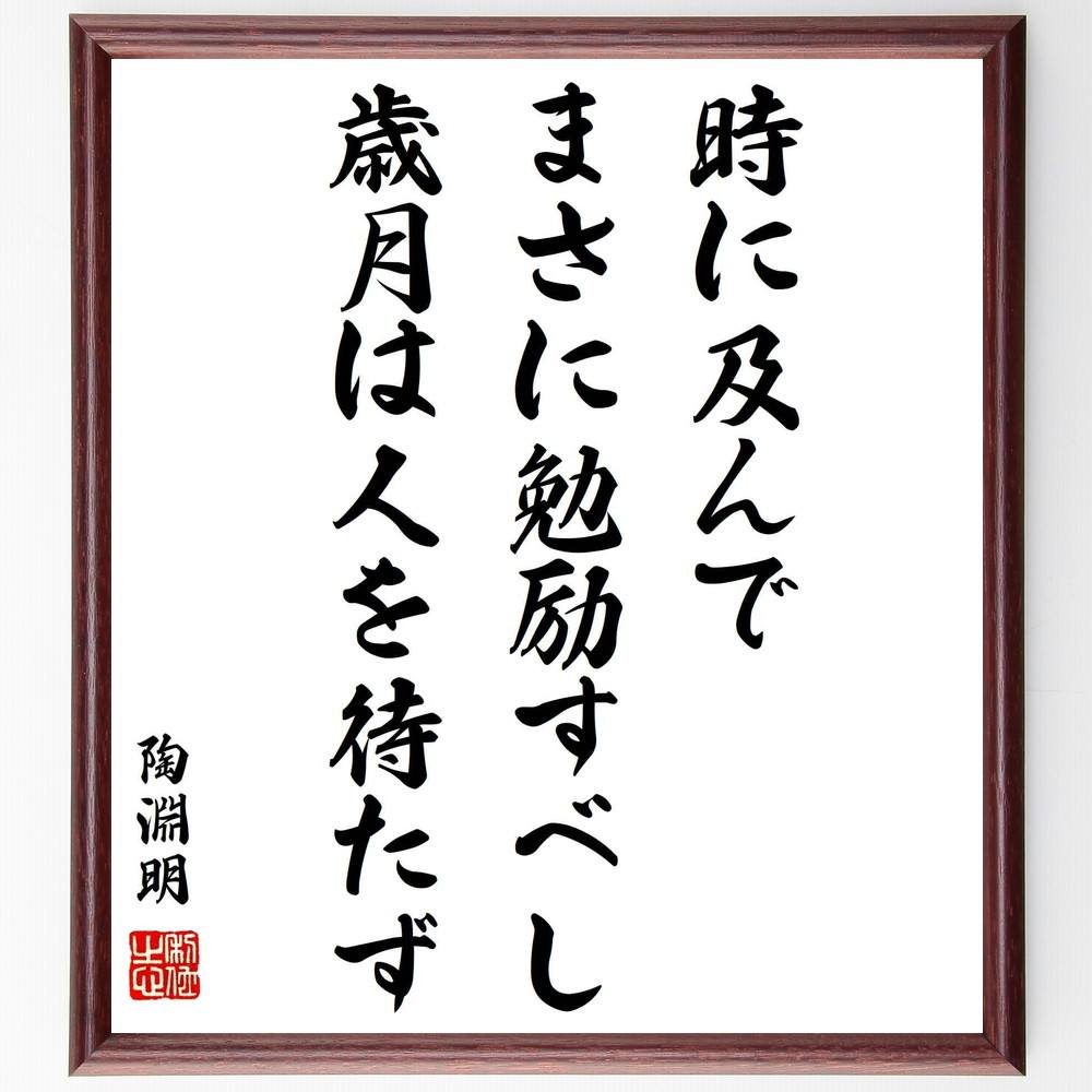 陶淵明の名言「時に及んでまさに勉励すべし、歳月は人を待たず」手書き書道色紙額／受注後の毛筆直筆　..