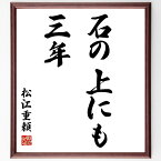 松江重頼の名言「石の上にも三年」額付き書道色紙／受注後直筆（松江重頼 名言 グッズ 偉人 座右の銘 壁掛け 贈り物 プレゼント 故事成語 諺 格言 有名人 人気 おすすめ）