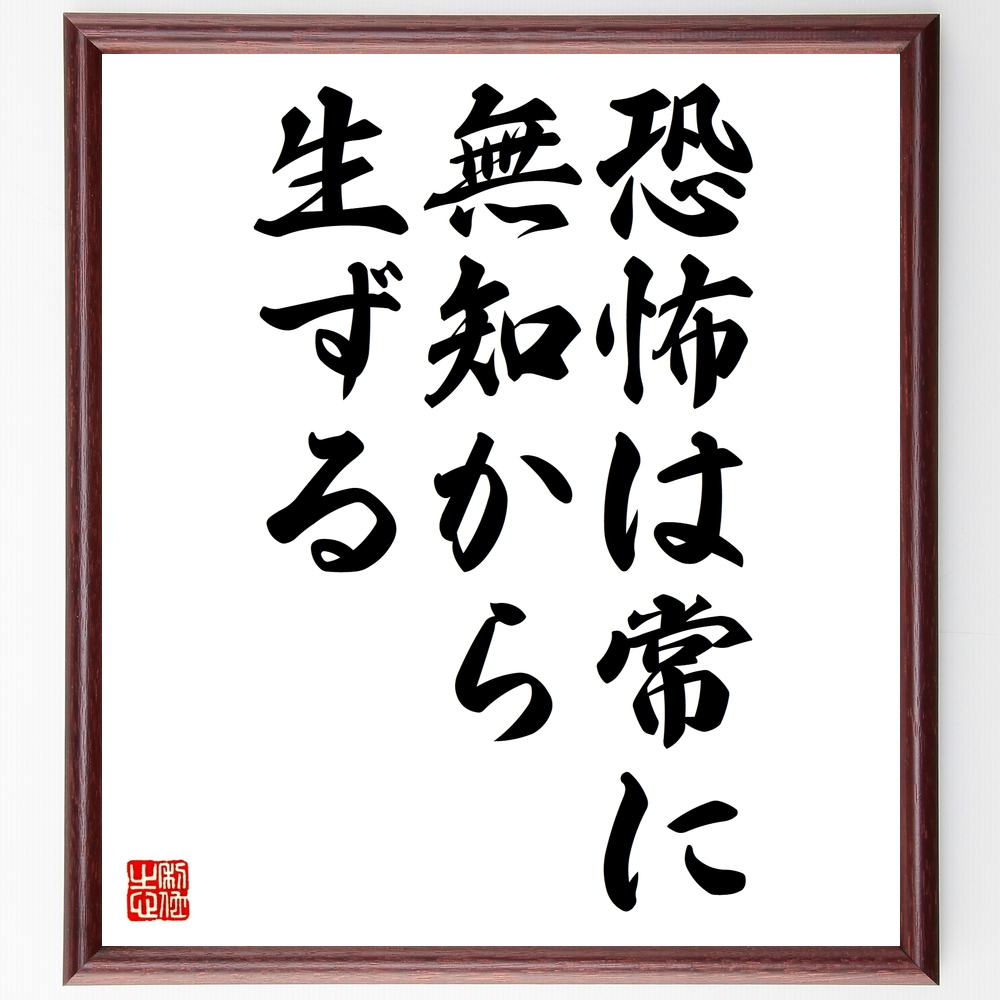 エマーソンの言葉・名言「恐怖は常に無知から生ずる」を、千言堂の専属書道家が気持ちを込めて直筆いたします。この言葉（ひとこと）は名言集や本・書籍などで紹介されることも多く、座右の銘にされている方も多いようです。ぜひ、ご自宅のリビングや部屋、ビジネスを営む会社や店舗の事務所、応接室などにお飾りください。大切な方への贈り物、記念日のプレゼントにもおすすめです。一点一点が直筆のため、パソコン制作のような完璧さはございませんが、手書きの良さを感じていただけます（当店では挑戦、努力、成功、幸福、感謝、成長、家族、仕事、自己啓発など様々なテーマから人生の糧となる言葉を厳選、お届けしています）。【商品について】※画像はパソコンで制作した直筆イメージ画像です。※当店の専属書家（書道家）がご注文受付後に直筆、発送前に直筆作品画像をメールさせていただきます。※木製額に入れてお届け（前面は透明樹脂板、自立スタンド付、色の濃淡や仕様が若干変更になる場合がございます）※サイズ：27×30×1cm※ゆうパケット便（全国送料無料）でお届け※ご紹介の文言については、各種媒体で紹介、一般的に伝わっているものであり、偉人が発したことを保証するものではございません。【千言堂の専属書家より】この度は、千言堂ショプにご訪問いただき、誠にありがとうございます。当店では数多くの名言をはじめ、二字、四字熟語や俳句、短歌などもご紹介、ご希望の言葉を書道で直筆、お届けしております。これまで、2,000名以上の方からご注文をいただき、直筆、お届けしていまいりました。身の回りにあるモノの多くがパソコン等でデザインされるようになった今、日本の伝統文化、芸術として長い歴史をもつ書道作品は、見るたびに不思議と身がひきしまり、自分と向き合う感覚を感じられる方も多いと思います。今後も、皆様にご満足いただける作品をお届けできるよう一筆一筆、気持ちを込め直筆してまいります。【関連ワード】直筆／限定品／書道／オーダーメイド／名言／言葉／エマーソン／格言／諺／プレゼント／書道／額／壁掛け／色紙／偉人／贈り物／ギフト／お祝い／事務所／会社／店舗／仕事／名言集／アニメ／意味／経営／武将／挑戦／額縁／自己啓発／努力／お祝い／感動／幸せ／行動／成長／飾り