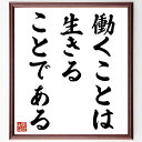 言葉・名言「働くことは生きることである」を、千言堂の専属書道家が気持ちを込めて直筆いたします。この言葉（ひとこと）は名言集や本・書籍などで紹介されることも多く、座右の銘にされている方も多いようです。ぜひ、ご自宅のリビングや部屋、ビジネスを営む会社や店舗の事務所、応接室などにお飾りください。大切な方への贈り物、記念日のプレゼントにもおすすめです。一点一点が直筆のため、パソコン制作のような完璧さはございませんが、手書きの良さを感じていただけます（当店では挑戦、努力、成功、幸福、感謝、成長、家族、仕事、自己啓発など様々なテーマから人生の糧となる言葉を厳選、お届けしています）。【商品について】※画像はパソコンで制作した直筆イメージ画像です。※当店の専属書家（書道家）がご注文受付後に直筆、発送前に直筆作品画像をメールさせていただきます。※木製額に入れてお届け（前面は透明樹脂板、自立スタンド付、色の濃淡や仕様が若干変更になる場合がございます）※サイズ：27×30×1cm※ゆうパケット便（全国送料無料）でお届け※ご紹介の文言については、各種媒体で紹介、一般的に伝わっているものであり、偉人が発したことを保証するものではございません。【千言堂の専属書家より】この度は、千言堂ショプにご訪問いただき、誠にありがとうございます。当店では数多くの名言をはじめ、二字、四字熟語や俳句、短歌などもご紹介、ご希望の言葉を書道で直筆、お届けしております。これまで、2,000名以上の方からご注文をいただき、直筆、お届けしていまいりました。身の回りにあるモノの多くがパソコン等でデザインされるようになった今、日本の伝統文化、芸術として長い歴史をもつ書道作品は、見るたびに不思議と身がひきしまり、自分と向き合う感覚を感じられる方も多いと思います。今後も、皆様にご満足いただける作品をお届けできるよう一筆一筆、気持ちを込め直筆してまいります。【関連ワード】直筆／限定品／書道／オーダーメイド／名言／言葉／格言／諺／プレゼント／書道／額／壁掛け／色紙／偉人／贈り物／ギフト／お祝い／事務所／会社／店舗／仕事／名言集／アニメ／意味／経営／武将／挑戦／額縁／自己啓発／努力／お祝い／感動／幸せ／行動／成長／飾り