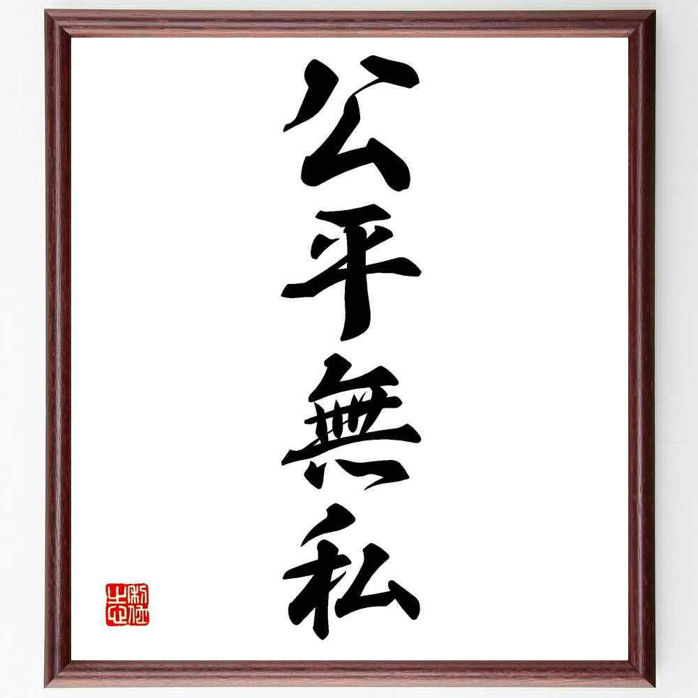 四字熟語「公平無私」手書き書道色紙額／受注後の毛筆直筆（公平無私 公平 正義 倫理 道徳 社会 公正 無私 判断基準 リーダーシップ 四字熟語 名言 格言 座右の銘 プレゼント 贈り物 お祝い 偉人 グッズ 心に響く 短い アニメ 壁掛け～