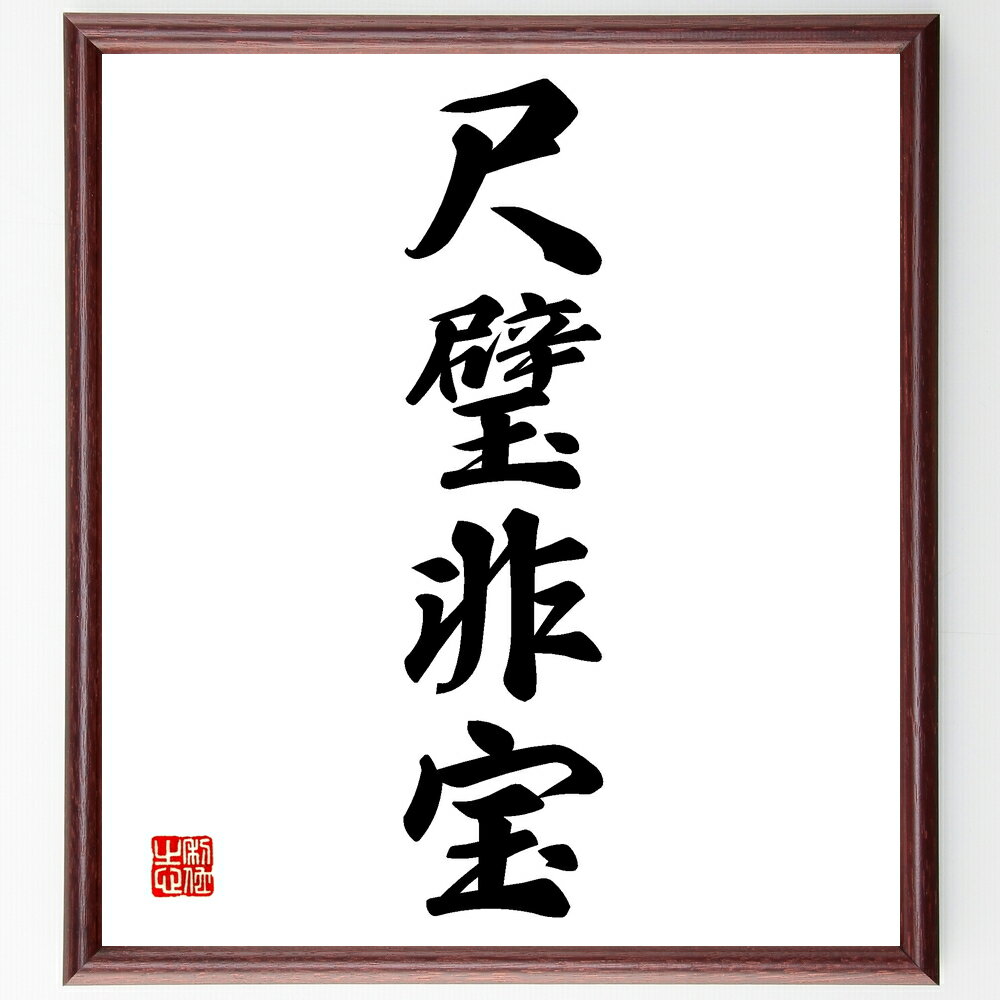 四字熟語「尺璧非宝」手書き書道色紙額／受注後の毛筆直筆（尺璧非宝 価値 本質 物質主義 知恵 教訓 価値観 人生の選択 賢さ 文化 四字熟語 名言 格言 座右の銘 プレゼント 贈り物 お祝い 偉人 グッズ 心に響く 短い アニメ 壁掛け 書道～
