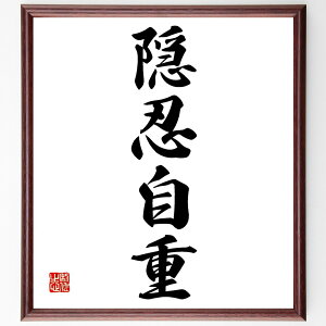 四字熟語「隠忍自重」額付き書道色紙／受注後直筆（四字熟語 グッズ 偉人 座右の銘 壁掛け 贈り物 プレゼント 故事成語 諺 格言 有名人 人気 おすすめ）