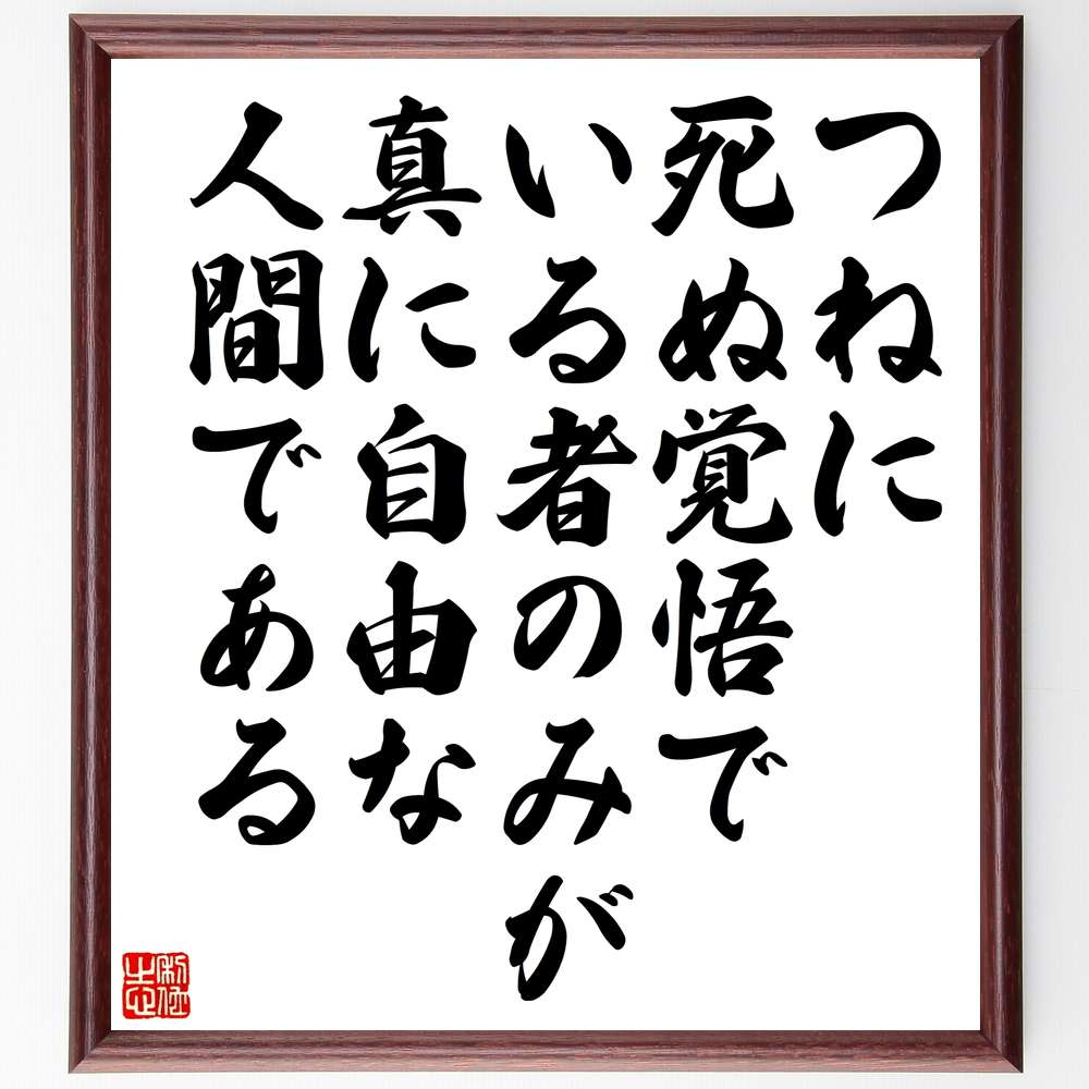 名言「つねに死ぬ覚悟でいる者のみが、真に自由な人間である」額付き書道色紙／受注後直筆（名言 グッズ  ...