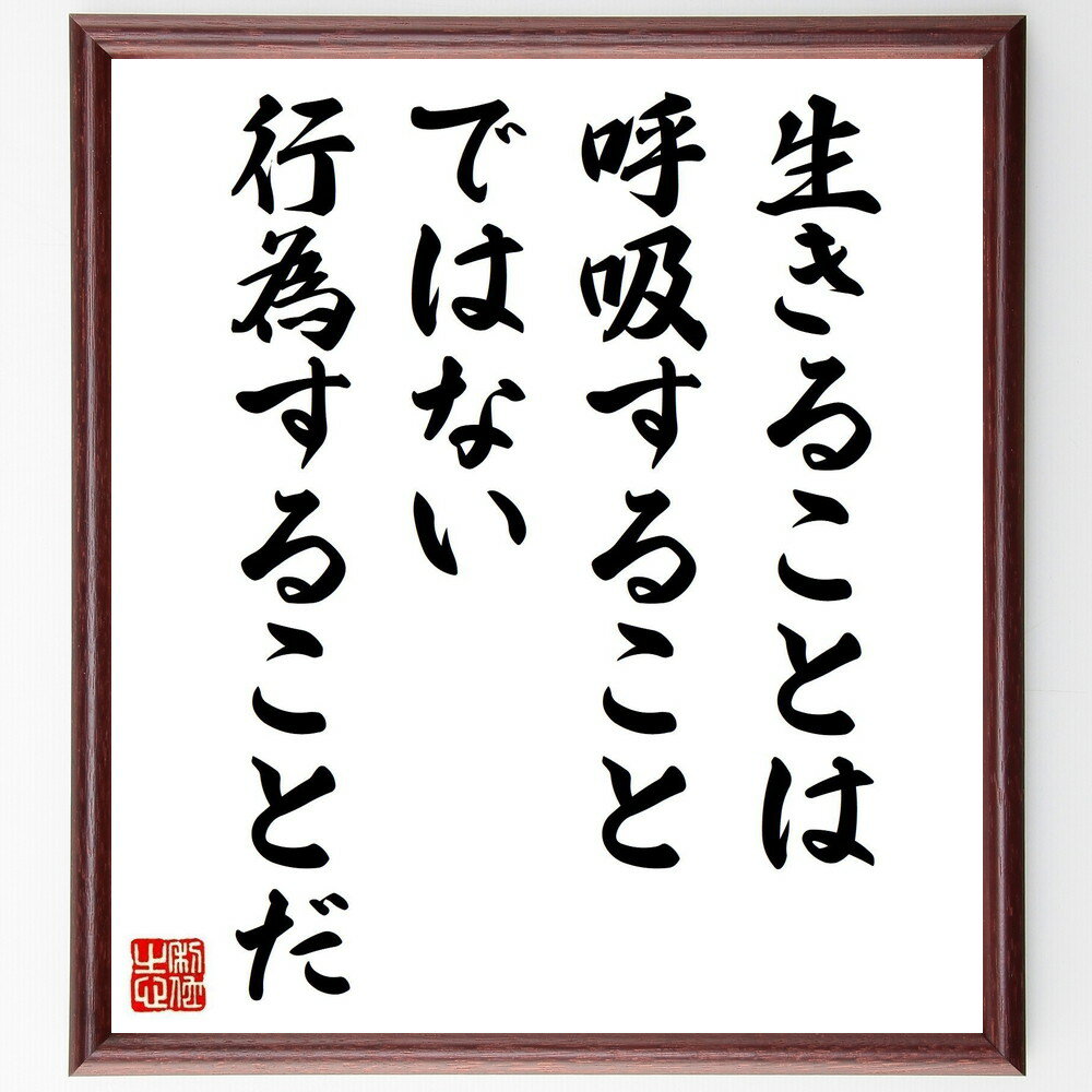 ルソーの名言「生きることは呼吸することではない、行為することだ」手書き書道色紙額／受注後の毛筆直筆（ルソー 名言 生きる 行動 哲学 意義 自己啓発 人生 実践 価値観 ルソー 名言 格言 座右の銘 プレゼント 贈り物 お祝い 偉人 グッズ ～