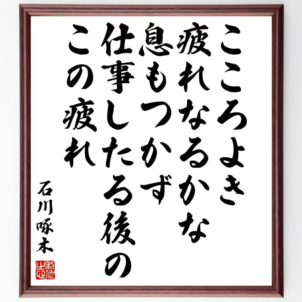 石川啄木の言葉・名言「こころよき疲れなるかな息もつかず仕事したる後のこの疲れ」を、千言堂の専属書道家が気持ちを込めて直筆いたします。この言葉（ひとこと）は名言集や本・書籍などで紹介されることも多く、座右の銘にされている方も多いようです。ぜひ...