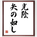 名言「光陰矢の如し」手書き書道色紙額/受注後の毛筆直筆(時間 名言 人生 瞬間 大切さ 過ぎ去る 意識 哲学 価値観 思い出 名言 格言 座右の銘 プレゼント ...