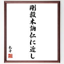 孔子の名言「剛毅木訥仁に近し」額付き書道色紙／受注後直筆（孔子 名言 グッズ 偉人 座右の銘 壁掛け 贈り物 プレゼント 故事成語 諺 格言 有名人 人気 おすすめ）