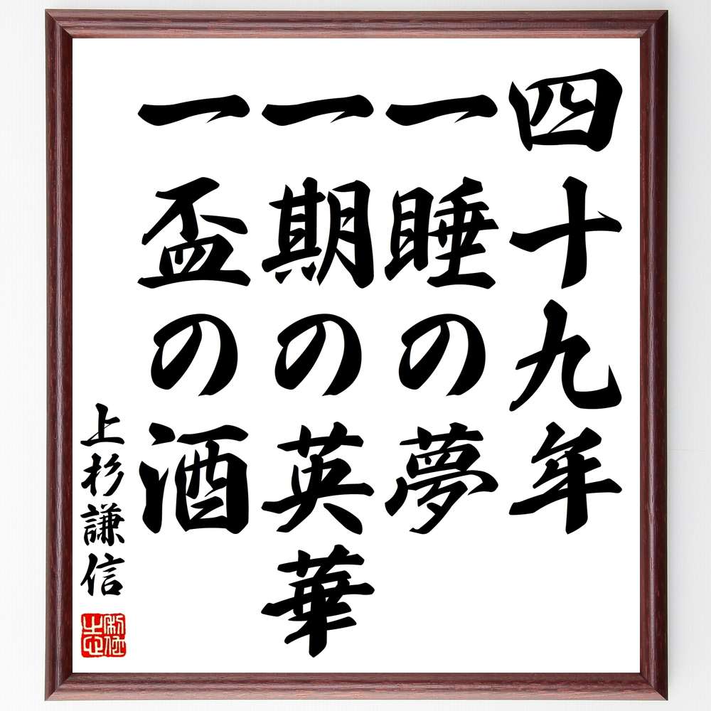 上杉謙信の名言「四十九年、一睡の夢、一期の英華、一盃の酒」額付き書道色紙／受注後直筆（上杉謙信 名言 グッズ 偉人 座右の銘 壁掛け 贈り物 プレゼント 故事成語 諺 格言 有名人 人気 おすすめ）