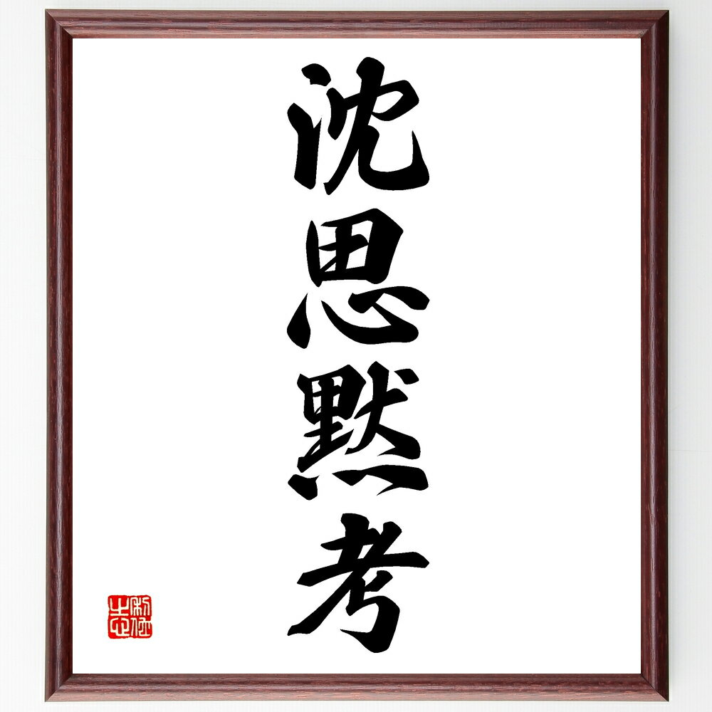 四字熟語「沈思黙考」手書き書道色紙額/受注後の毛筆直筆(思考 熟考 四字熟語 哲学 内省 静寂 集中 知恵 日本語 言葉の意味 四字熟語 名言 格言 座右の銘 プレゼント 贈り物 お祝い 偉人 グッズ 心に響く 短い アニメ 壁掛け 書道 習~