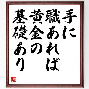 名言「手に職あれば黄金の基礎あり」手書き書道色紙額/受注後の毛筆直筆(職業訓練 スキルアップ 職人技 キャリア形成 自己啓発 仕事の重要性 職業選択 成功の秘訣 専門技術 経済的安定 名言 格言 座右の銘 プレゼント 贈り物 お祝い 偉人 グ~