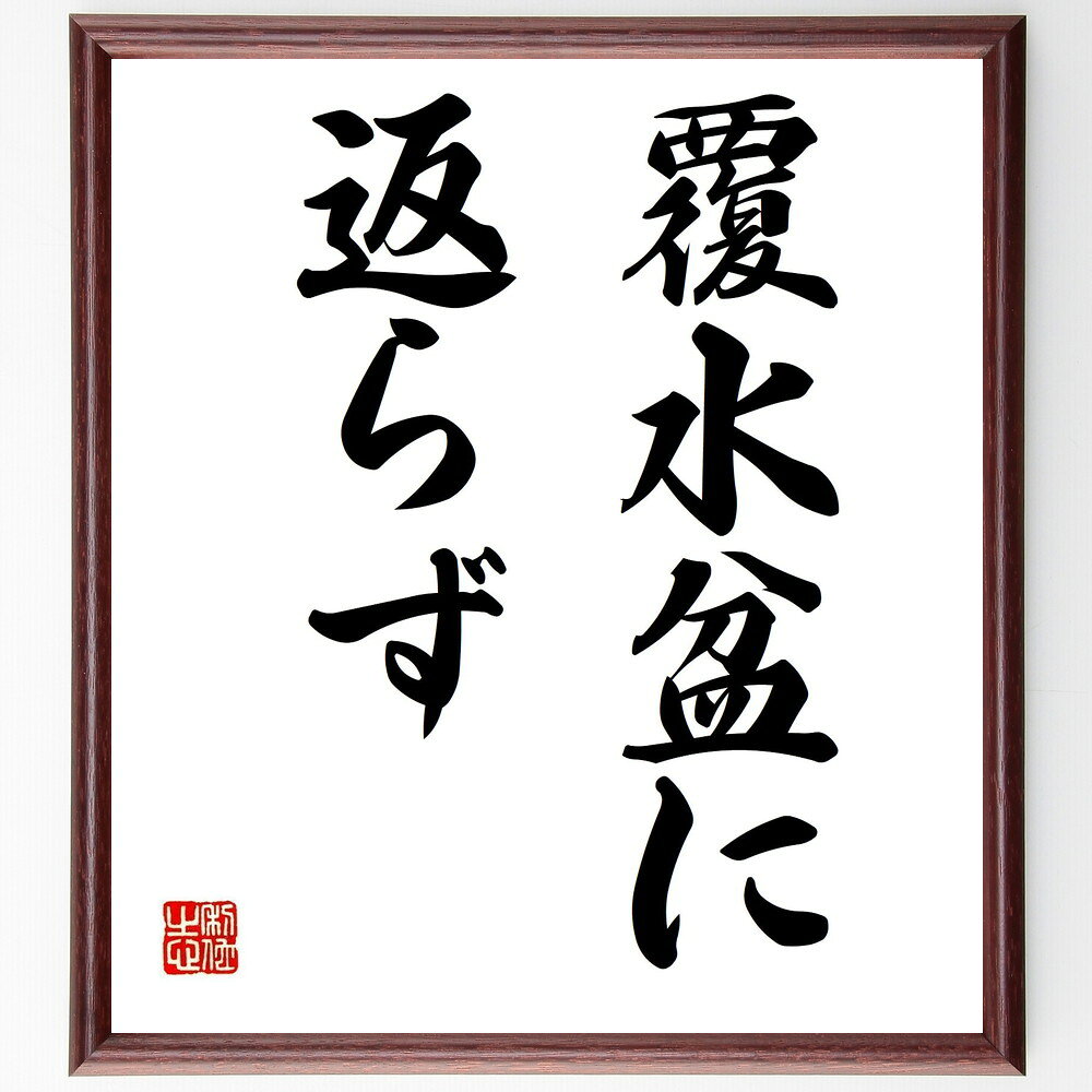 名言「覆水盆に返らず」額付き書道色紙／受注後直筆（名言 グッズ 偉人 座右の銘 壁掛け 贈り物 プレゼント 故事成語 諺 格言 有名人 人気 おすすめ）