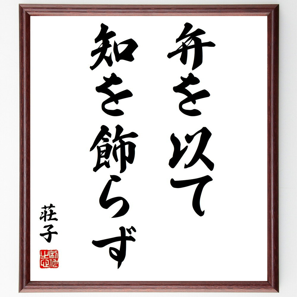 荘子の名言「弁を以て知を飾らず」手書き書道色紙額／受注後の毛筆直筆（弁 知 荘子 哲学 シンプル 真実 内面の探求 自己表現 思考 自由 荘子 名言 格言 座右の銘 プレゼント 贈り物 お祝い 偉人 グッズ 心に響く 短い アニメ 壁掛け ～