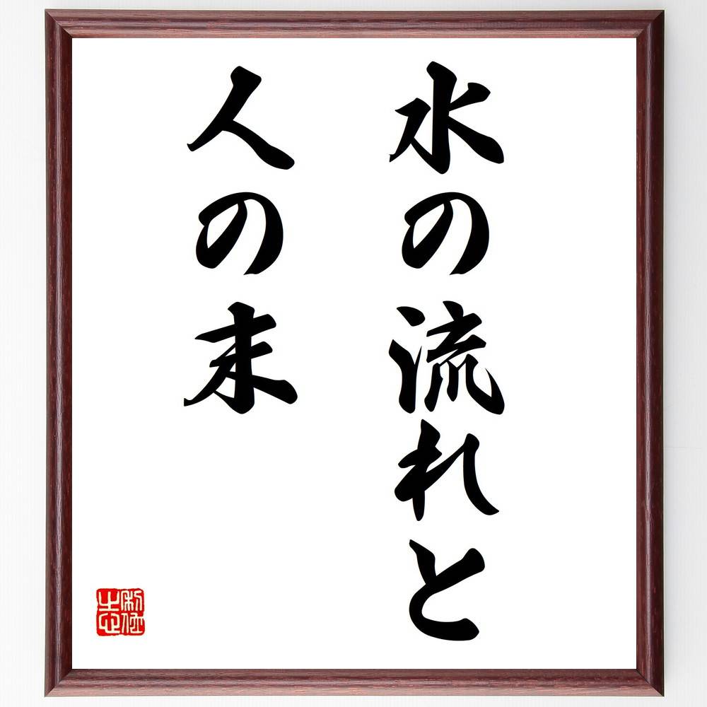 名言「水の流れと人の末」手書き書道色紙額／受注後の毛筆直筆（流れ 人生の変化 適応力 哲学 自然 人間関係 成長 運命 時間の流れ 経験 名言 格言 座右の銘 プレゼント 贈り物 お祝い 偉人 グッズ 心に響く 短い アニメ 壁掛け 書道 習～