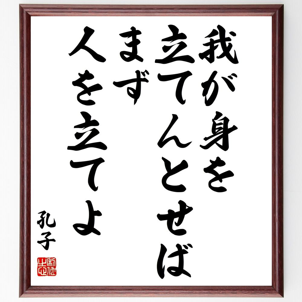 孔子の名言「我が身を立てんとせば、まず人を立てよ」手書き書道色紙額/受注後の毛筆直筆(人間関係 教育 リーダーシップ 自己啓発 孔子 名言集 道徳 倫理 中国哲...