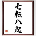 四字熟語「七転八起」手書き書道色紙額/受注後の毛筆直筆(挑戦 失敗 成功 努力 人生の教訓 成長 ポジティブ思考 七転八起の精神 不屈の精神 四字熟語 名言 格言 座右の銘 プレゼント 贈り物 お祝い 偉人 グッズ 心に響く 短い アニ~