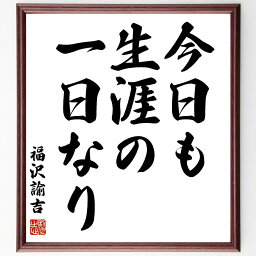 福沢諭吉の名言「今日も生涯の一日なり」額付き書道色紙／受注後直筆（福沢諭吉 名言 グッズ 偉人 座右の銘 壁掛け 贈り物 プレゼント 故事成語 諺 格言 有名人 人気 おすすめ）