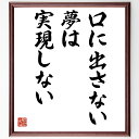 名言「口に出さない夢は実現しない」額付き書道色紙／受注後直筆（名言 グッズ 偉人 座右の銘 壁掛け 贈り物 プレゼント 故事成語 諺 格言 有名人 人気 おすすめ）