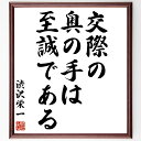 渋沢栄一の名言「交際の奥の手は、至誠である」額付き書道色紙／受注後直筆（渋沢栄一 名言 グッズ 偉人 座右の銘 壁掛け 贈り物 プレゼント 故事成語 諺 格言 有名人 人気 おすすめ）