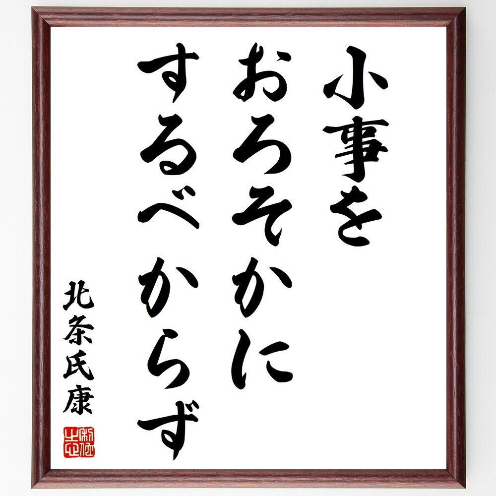 北条氏康の名言「小事をおろそかにするべからず」額付き書道色紙／受注後直筆（北条氏康 名言 グッズ 偉人 座右の銘 壁掛け 贈り物 プレゼント 故事成語 諺 格言 有名人 人気 おすすめ）