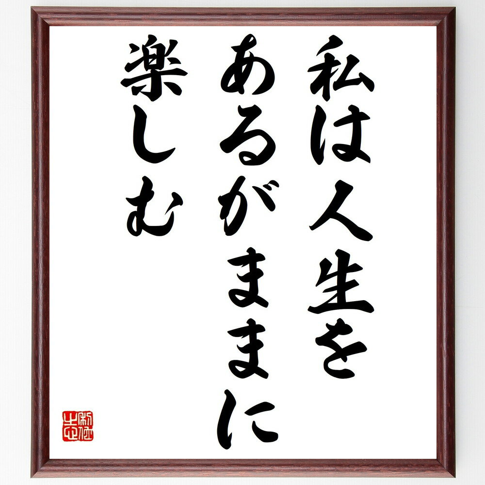 名言「私は人生をあるがままに楽しむ」手書き書道色紙額/受注後の毛筆直筆(楽しむ 名言 人生 ポジティブ思考 自己受容 幸福 生き方 心の平和 シンプルライフ 喜...