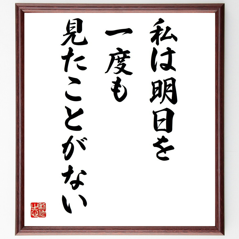 名言「私は明日を一度も見たことがない」手書き書道色紙額/受注後の毛筆直筆(未来 不確実性 現在を生きる 名言 哲学 時間の概念 過去と未来 自己啓発 今を大切に...