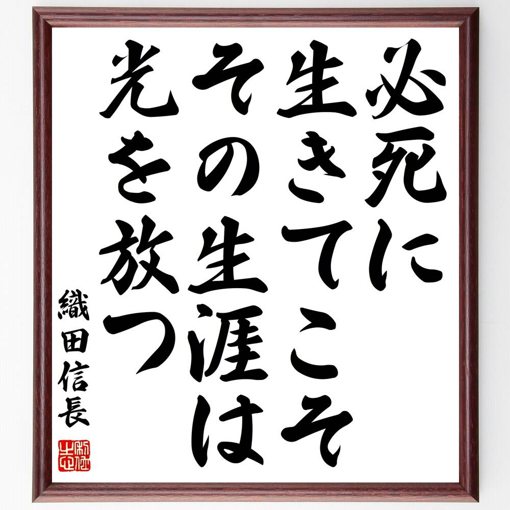 織田信長の名言「必死に生きてこそ、その生涯は光を放つ」額付き書道色紙／受注後直筆（織田信長 名言 グッズ 偉人 座右の銘 壁掛け 贈り物 プレゼント 故事成語 諺 格言 有名人 人気 おすすめ）