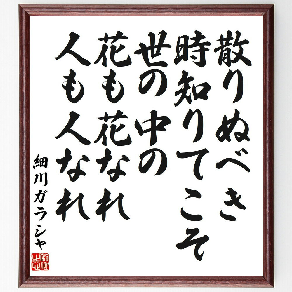 細川ガラシャの名言「散りぬべき、時知りてこそ、世の中の、花も花なれ、人も人なれ」額付き書道色紙／受注後直筆（細川ガラシャ 名言 グッズ 偉人 座右の銘 壁掛け 贈り物 プレゼント 故事成語 諺 格言 有名人 人気 おすすめ）