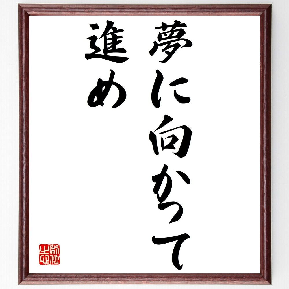 名言「夢に向かって進め」額付き書道色紙／受注後直筆（名言 グッズ 偉人 座右の銘 壁掛け 贈り物 プレゼント 故事成語 諺 格言 有名人 人気 おすすめ）