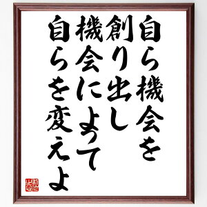 名言「自ら機会を創り出し、機会によって自らを変えよ」手書き書道色紙額/受注後の毛筆直筆(自己啓発 チャンスをつかむ 変化を恐れない 目標設定 行動力 成功の秘訣 自己成長 機会創出 ポジティブな思考 人生の選択 名言 格言 座右の銘 プレゼ~