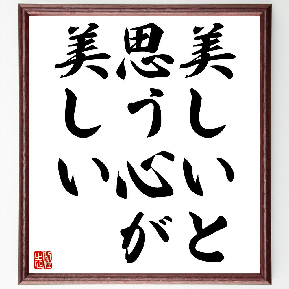 名言「美しいと、思う心が美しい」手書き書道色紙額/受注後の毛筆直筆(美しさ 心の美 ポジティブ思考 名言集 自己肯定感 美の哲学 感性を磨く 心の豊かさ 美しい...