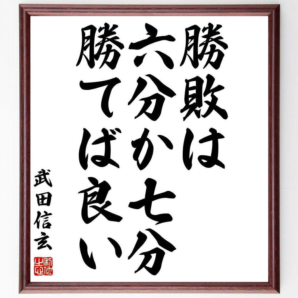 武田信玄の名言「勝敗は六分か七分勝てば良い」額付き書道色紙／受注後直筆（武田信玄 名言 グッズ 偉人 座右の銘 壁掛け 贈り物 プレゼント 故事成語 諺 格言 有名人 人気 おすすめ）