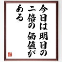 ベンジャミン・フランクリンの言葉・名言「今日は明日の二倍の価値がある」を、千言堂の専属書道家が気持ちを込めて直筆いたします。この言葉（ひとこと）は名言集や本・書籍などで紹介されることも多く、座右の銘にされている方も多いようです。ぜひ、ご自宅のリビングや部屋、ビジネスを営む会社や店舗の事務所、応接室などにお飾りください。大切な方への贈り物、記念日のプレゼントにもおすすめです。一点一点が直筆のため、パソコン制作のような完璧さはございませんが、手書きの良さを感じていただけます（当店では挑戦、努力、成功、幸福、感謝、成長、家族、仕事、自己啓発など様々なテーマから人生の糧となる言葉を厳選、お届けしています）。【商品について】※画像はパソコンで制作した直筆イメージ画像です。※当店の専属書家（書道家）がご注文受付後に直筆、発送前に直筆作品画像をメールさせていただきます。※木製額に入れてお届け（前面は透明樹脂板、自立スタンド付、色の濃淡や仕様が若干変更になる場合がございます）※サイズ：27×30×1cm※ゆうパケット便（全国送料無料）でお届け※ご紹介の文言については、各種媒体で紹介、一般的に伝わっているものであり、偉人が発したことを保証するものではございません。【千言堂の専属書家より】この度は、千言堂ショプにご訪問いただき、誠にありがとうございます。当店では数多くの名言をはじめ、二字、四字熟語や俳句、短歌などもご紹介、ご希望の言葉を書道で直筆、お届けしております。これまで、2,000名以上の方からご注文をいただき、直筆、お届けしていまいりました。身の回りにあるモノの多くがパソコン等でデザインされるようになった今、日本の伝統文化、芸術として長い歴史をもつ書道作品は、見るたびに不思議と身がひきしまり、自分と向き合う感覚を感じられる方も多いと思います。今後も、皆様にご満足いただける作品をお届けできるよう一筆一筆、気持ちを込め直筆してまいります。【関連ワード】直筆／限定品／書道／オーダーメイド／名言／言葉／ベンジャミン・フランクリン／格言／諺／プレゼント／書道／額／壁掛け／色紙／偉人／贈り物／ギフト／お祝い／事務所／会社／店舗／仕事／名言集／アニメ／意味／経営／武将／挑戦／額縁／自己啓発／努力／お祝い／感動／幸せ／行動／成長／飾り
