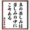 高杉晋作の言葉・名言「真の楽しみは苦しみの中にこそある」を、千言堂の専属書道家が気持ちを込めて直筆いたします。この言葉（ひとこと）は名言集や本・書籍などで紹介されることも多く、座右の銘にされている方も多いようです。ぜひ、ご自宅のリビングや部屋、ビジネスを営む会社や店舗の事務所、応接室などにお飾りください。大切な方への贈り物、記念日のプレゼントにもおすすめです。一点一点が直筆のため、パソコン制作のような完璧さはございませんが、手書きの良さを感じていただけます（当店では挑戦、努力、成功、幸福、感謝、成長、家族、仕事、自己啓発など様々なテーマから人生の糧となる言葉を厳選、お届けしています）。【商品について】※画像はパソコンで制作した直筆イメージ画像です。※当店の専属書家（書道家）がご注文受付後に直筆、発送前に直筆作品画像をメールさせていただきます。※木製額に入れてお届け（前面は透明樹脂板、自立スタンド付、色の濃淡や仕様が若干変更になる場合がございます）※サイズ：27×30×1cm※ゆうパケット便（全国送料無料）でお届け※ご紹介の文言については、各種媒体で紹介、一般的に伝わっているものであり、偉人が発したことを保証するものではございません。【千言堂の専属書家より】この度は、千言堂ショプにご訪問いただき、誠にありがとうございます。当店では数多くの名言をはじめ、二字、四字熟語や俳句、短歌などもご紹介、ご希望の言葉を書道で直筆、お届けしております。これまで、2,000名以上の方からご注文をいただき、直筆、お届けしていまいりました。身の回りにあるモノの多くがパソコン等でデザインされるようになった今、日本の伝統文化、芸術として長い歴史をもつ書道作品は、見るたびに不思議と身がひきしまり、自分と向き合う感覚を感じられる方も多いと思います。今後も、皆様にご満足いただける作品をお届けできるよう一筆一筆、気持ちを込め直筆してまいります。【関連ワード】直筆／限定品／書道／オーダーメイド／名言／言葉／高杉晋作／格言／諺／プレゼント／書道／額／壁掛け／色紙／偉人／贈り物／ギフト／お祝い／事務所／会社／店舗／仕事／名言集／アニメ／意味／経営／武将／挑戦／額縁／自己啓発／努力／お祝い／感動／幸せ／行動／成長／飾り