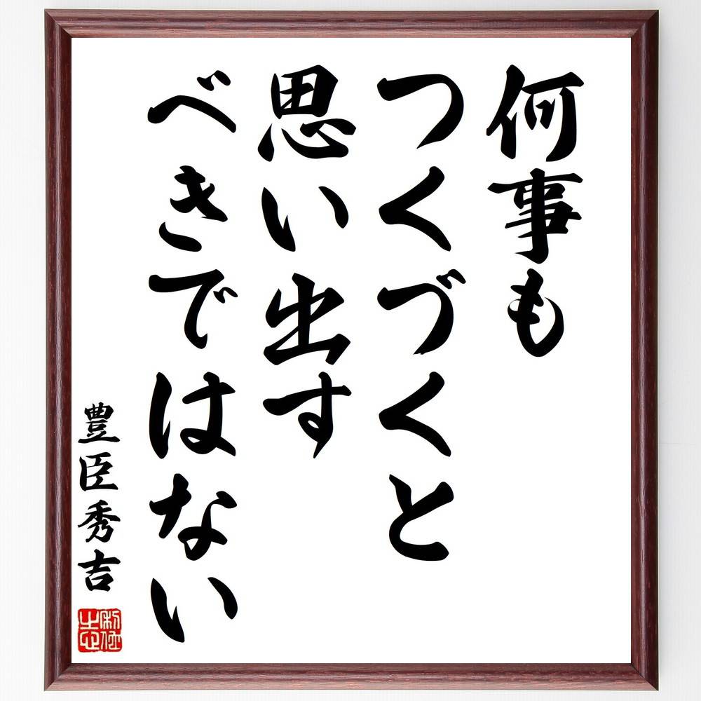 豊臣秀吉の名言「何事もつくづくと思い出すべきではない」手書き書道色紙額/受注後の毛筆直筆(豊臣秀吉 名言 過去 思い出 人生の教訓 前向き 成長 経験 反省 未...