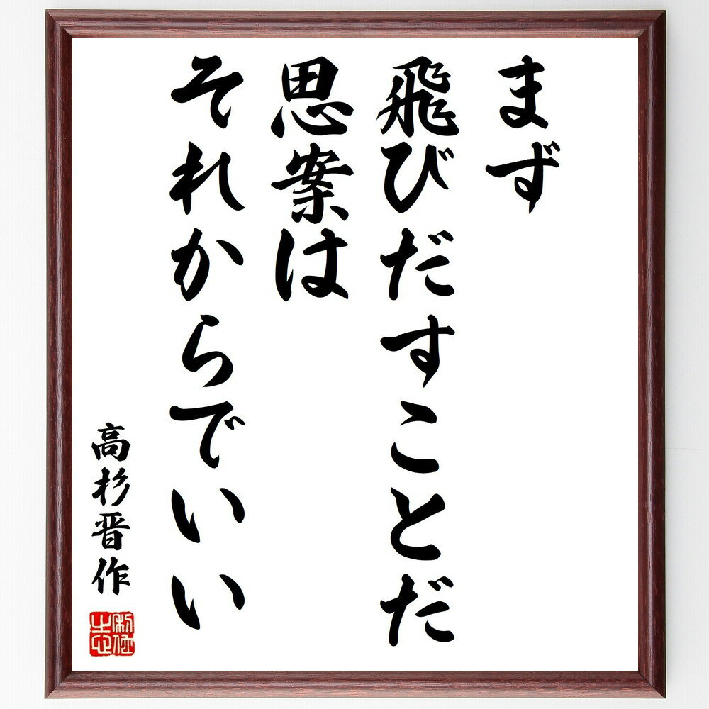 高杉晋作の名言「まず飛びだすことだ、思案はそれからでいい」手書き書道色紙額/受注後の毛筆直筆(決断 名言 チャレンジ 自己啓発 目標設定 失敗を恐れない 成功の...