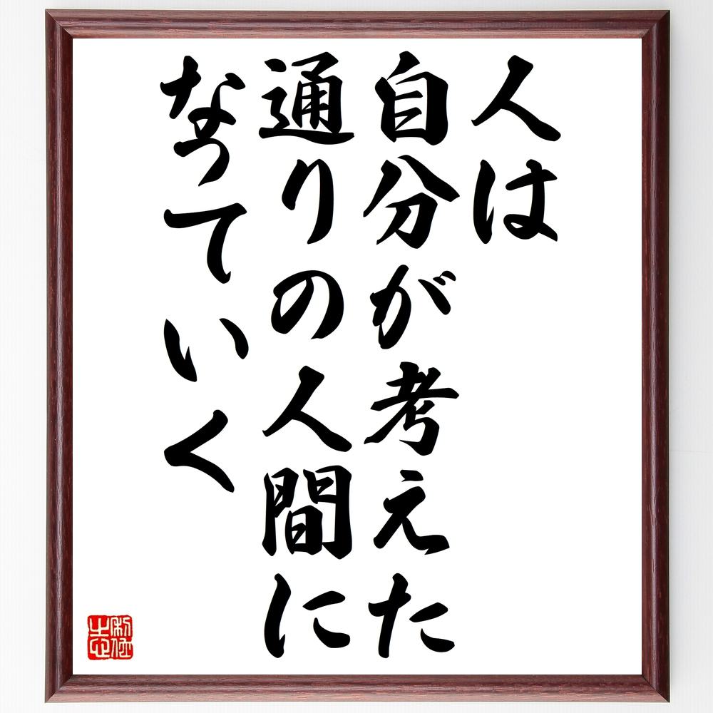 名言「人は、自分が考えた通りの人間になっていく」額付き書道色紙／受注後直筆（名言 グッズ 偉人 座右の銘 壁掛け 贈り物 プレゼント 故事成語 諺 格言 有名人 人気 おすすめ）