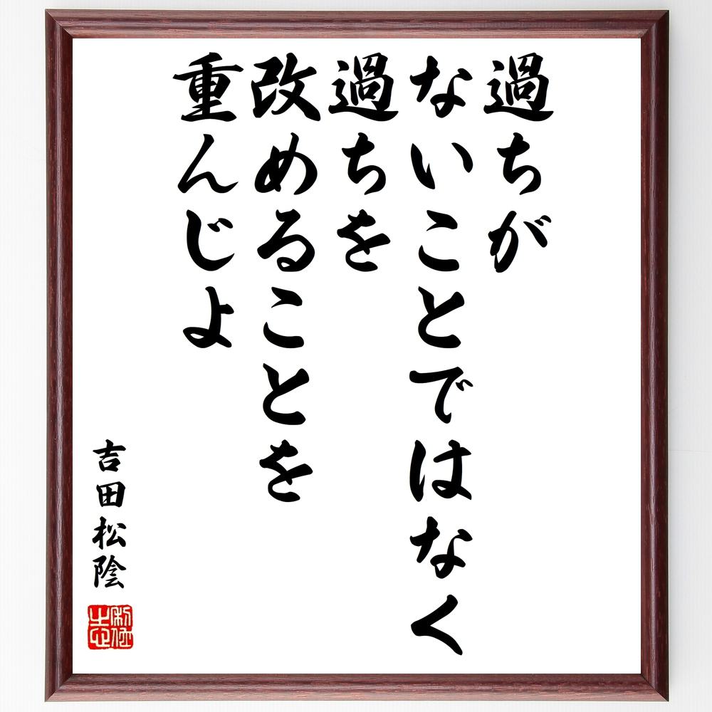 吉田松陰の言葉・名言「過ちがないことではなく、過ちを改めることを重んじよ」を、千言堂の専属書道家が気持ちを込めて直筆いたします。この言葉（ひとこと）は名言集や本・書籍などで紹介されることも多く、座右の銘にされている方も多いようです。ぜひ、ご...