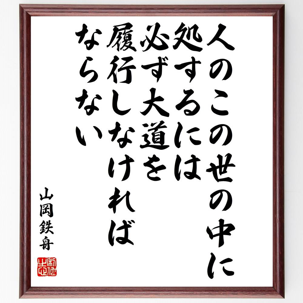 山岡鉄舟の名言「人のこの世の中に処するには、必ず大道を履行しなければならない」額付き書道色紙／受注後直筆（山岡鉄舟 名言 グッズ 偉人 座右の銘 壁掛け 贈り物 プレゼント 故事成語 諺 格言 有名人 人気 おすすめ）