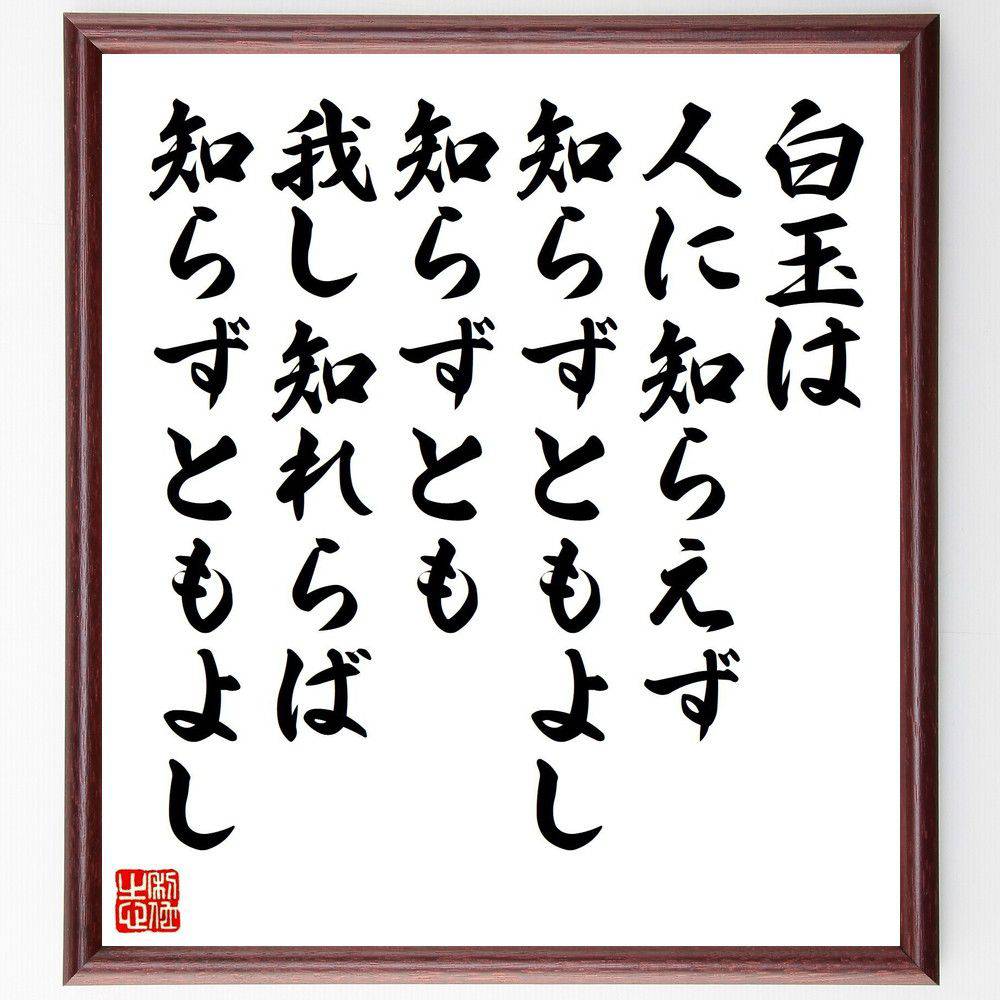 名言「白玉は人に知らえず、知らずともよし、知らずとも、我し知れらば、知らずともよし」手書き書道色紙額/受注後の毛筆直筆(白玉 価値 自己認識 名言 人生の教訓 ...