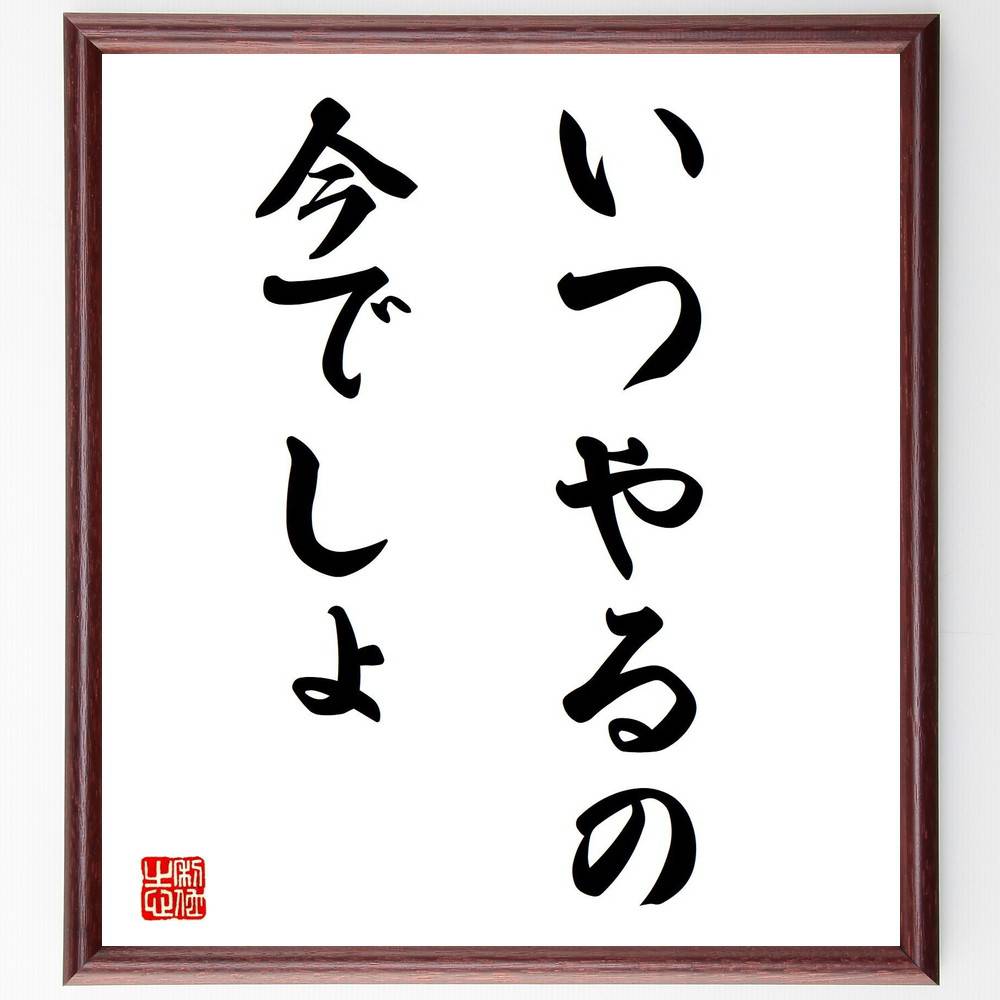名言「いつやるの、今でしょ」手書き書道色紙額／受注後の毛筆直筆（今 行動 モチベーション 自己啓発 時間管理 目標達成 名言 人生の教訓 決断 成功 名言 格言 座右の銘 プレゼント 贈り物 お祝い 偉人 グッズ 心に響く 短い アニメ 壁～