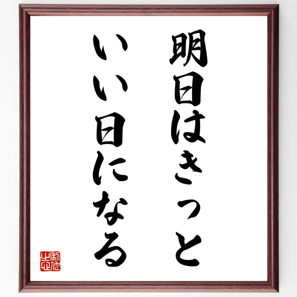 名言「明日はきっと、いい日になる」手書き書道色紙額/受注後の毛筆直筆(希望 ポジティブ思考 未来への期待 心の持ち方 楽観主義 明るい未来 日々の生活 ストレス...