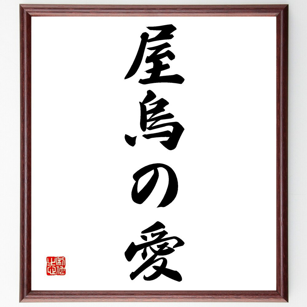 名言「屋烏の愛」手書き書道色紙額/受注後の毛筆直筆(愛情 家族 親子の絆 保護 愛の形 家庭 絆 感情 育てる 愛情表現 名言 格言 座右の銘 プレゼント 贈り...