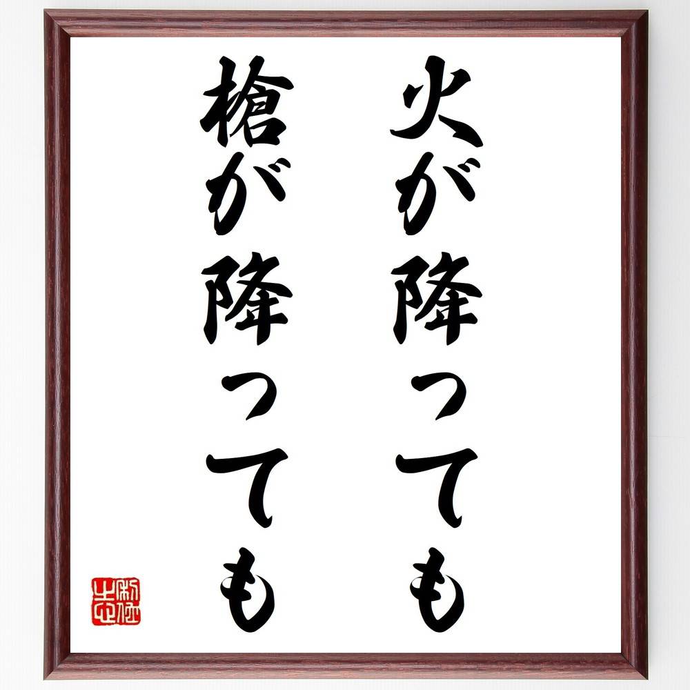 名言「火が降っても槍が降っても」手書き書道色紙額/受注後の毛筆直筆(困難 挑戦 勇気 決意 逆境 強さ 信念 立ち向かう 試練 意志 名言 格言 座右の銘 プレ...