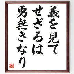 名言「義を見てせざるは勇無きなり」額付き書道色紙／受注後直筆（名言 グッズ 偉人 座右の銘 壁掛け 贈り物 プレゼント 故事成語 諺 格言 有名人 人気 おすすめ）