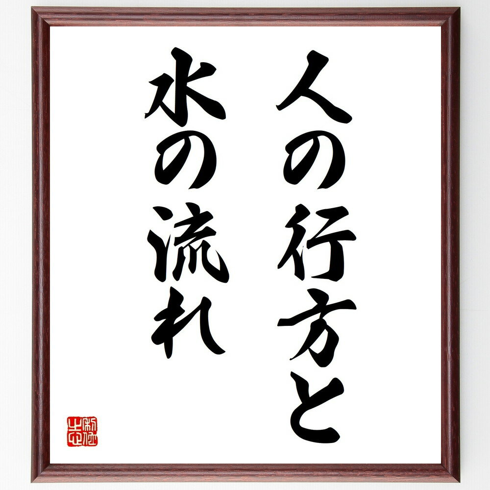 名言「人の行方と水の流れ」額付き書道色紙／受注後直筆（名言 グッズ 偉人 座右の銘 壁掛け 贈り物 プレゼント 故事成語 諺 格言 有名人 人気 おすすめ）