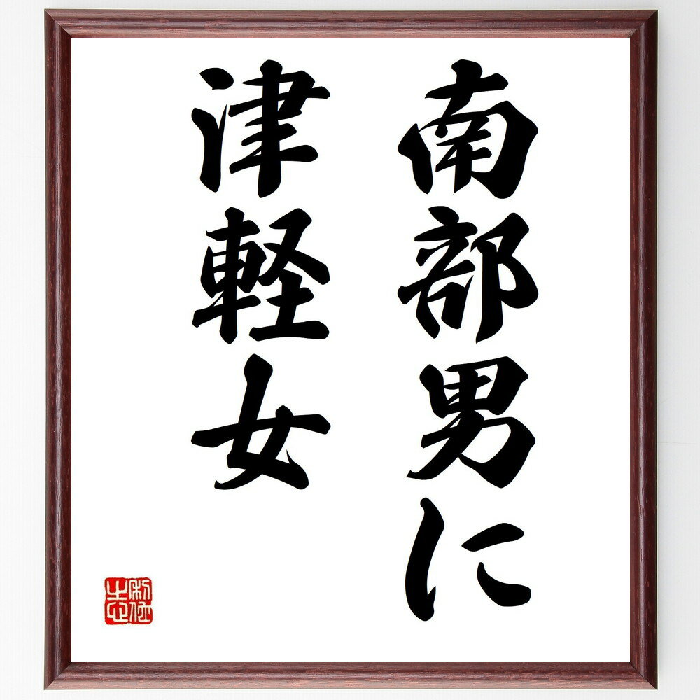 名言「南部男に津軽女」手書き書道色紙額/受注後の毛筆直筆(地域文化 男女の特徴 恋愛 結婚 地方色 伝統 風俗 人間関係 相性 民俗学 名言 格言 座右の銘 プ...
