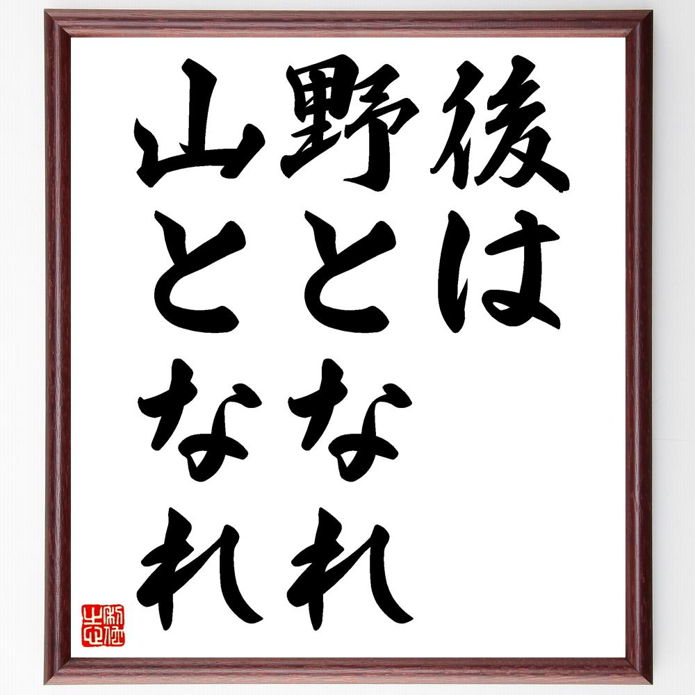 名言「後は野となれ山となれ」額付き書道色紙／受注後直筆（名言 グッズ 偉人 座右の銘 壁掛け 贈り物 プレゼント 故事成語 諺 格言 有名人 人気 おすすめ）